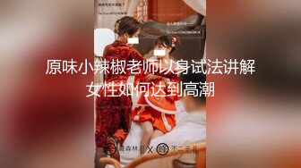 原味小辣椒老师以身试法讲解女性如何达到高潮