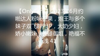 【OnlyFans】2023年6月约啪达人粉味芒果，炮王与多个妹子双飞群P3P，大奶少妇，娇小嫩妹，长腿御姐，艳福不浅 41