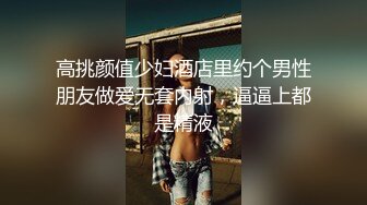 高挑颜值少妇酒店里约个男性朋友做爱无套内射，逼逼上都是精液