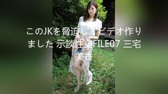 このJKを脅迫してビデオ作りました 示談性交FILE07 三宅美香