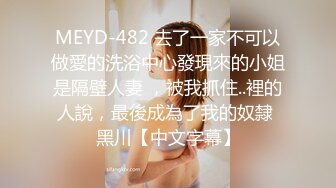 MEYD-482 去了一家不可以做愛的洗浴中心發現來的小姐是隔壁人妻 ，被我抓住..裡的人說，最後成為了我的奴隸 黑川【中文字幕】