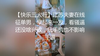 【快乐三人行】江苏夫妻在线征单男，早起来一发，看骚逼还没啥兴致，玩手机也不影响干逼