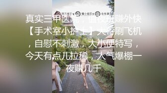 真实三甲医院，值夜班赚外快【手术室小护士】大哥刷飞机，自慰不刺激，大小便特写，今天有点儿拉稀，人气爆棚一夜赚几千