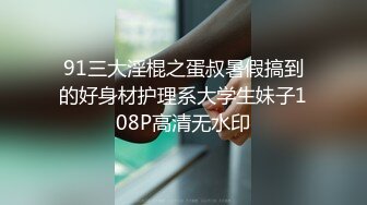 91三大淫棍之蛋叔暑假搞到的好身材护理系大学生妹子108P高清无水印