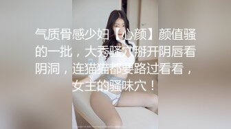 气质骨感少妇【心颜】颜值骚的一批，大秀骚穴掰开阴唇看阴洞，连猫猫都要路过看看，女主的骚味穴！