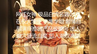 网红女神 极品白虎名器01年在校大学生 米娜学姐 剧情自慰演绎推销产品被爆肏 迷人嫩穴狂流白浆 后入潮吹高潮