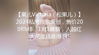 【果儿Victoria（松果儿）】2024私房独家原创，售价200RMB，1对1裸聊，人越红大尺度越难得 (4)