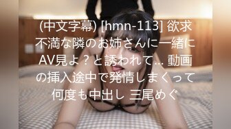 (中文字幕) [hmn-113] 欲求不満な隣のお姉さんに一緒にAV見よ？と誘われて… 動画の挿入途中で発情しまくって何度も中出し 三尾めぐ