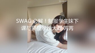 SWAG 必解！制服学生妹下课与隔壁学长大战 芮芮