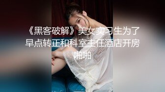 《黑客破解》美女实习生为了早点转正和科室主任酒店开房啪啪