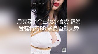 月亮骚 4个白嫩小浪货 露奶发骚特写BB 道具自慰大秀