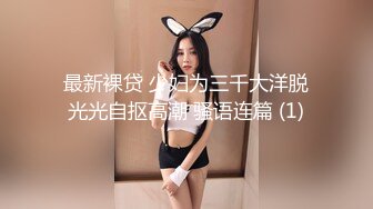 最新裸贷 少妇为三千大洋脱光光自抠高潮 骚语连篇 (1)