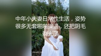 中年小夫妻日常性生活，姿势很多无套啪啪操逼，还把阴毛剃光了