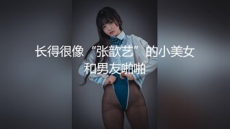 长得很像“张歆艺”的小美女和男友啪啪