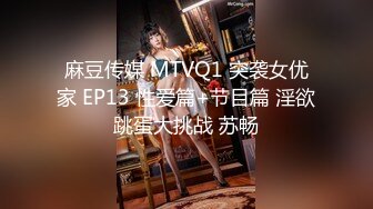 麻豆传媒 MTVQ1 突袭女优家 EP13 性爱篇+节目篇 淫欲跳蛋大挑战 苏畅