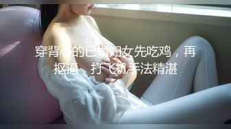 穿背心的已婚妇女先吃鸡，再抠逼，打飞机手法精湛